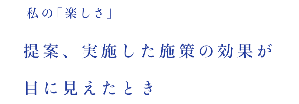 私の「楽しさ」提案、実施した施策の効果が目に見えたとき